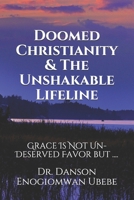 Doomed Christianity & The Unshakable Lifeline: Grace Is Not Un-Deserved Favor but .... 1688246304 Book Cover