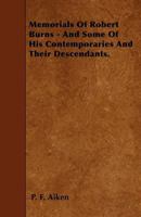 Memorials of Robert Burns and of Some of His Contemporaries and Their Descendants, by the Grandson of Robert Aiken, with a Numerous Selection of His B 1377478602 Book Cover