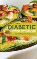 Diabetic Cookbook And Meal Plan For The Newly Diagnosed: The Ultimate Guide To Manage And Living Better With Diabetes With Delicious And Easy Recipes To Stay Healthy Without Worry 1801913242 Book Cover