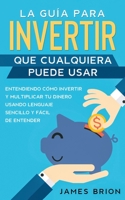 La Gu�a para Invertir que Cualquiera Puede Usar: Entendiendo como Invertir y Multiplicar tu Dinero Usando Lenguaje Sencillo y F�cil de Entender 164694108X Book Cover