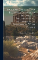 Modern Greece, two Lectures Delivered Before the Philosophical Institution of Edinburgh, With Papers 1020920432 Book Cover