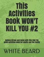 This Activities Book WON'T KILL YOU #2: Relieve Stress and Relax with this FIND THE WORD Activities Book for Adults and the Family B08HTGG6VD Book Cover