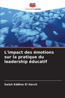 L'impact des émotions sur la pratique du leadership éducatif (French Edition) 6206838382 Book Cover