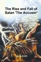 The Rise and Fall of Satan 'The Accuser' 0557145937 Book Cover