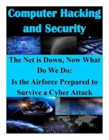 The Net Is Down, Now What Do We Do: Is the Airforce Prepared to Survive a Cyber Attack 1500208027 Book Cover