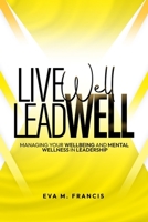 Live Well Lead Well: Managing your wellbeing and mental wellness in leadership B0DRTH7FRF Book Cover