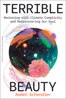 Terrible Beauty: Reckoning with Climate Complicity and Rediscovering Our Soul 1647829755 Book Cover