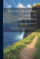 When Cromwell Came to Drogheda: A Memory of 1649: Edited From the Record of Clarence Stranger, A Captain in the Army of Owen Roe O'Neill 1021434469 Book Cover