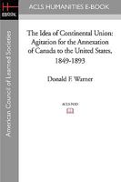 The Idea of Continental Union: Agitation for the Annexation of Canada to the United States, 1849-1893 1597404195 Book Cover