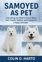SAMOYED AS PET: Everything You Need to Know About Diet, Health, Habitat, and Training for a Happy Samoyed B0FRXVZPLX Book Cover
