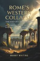 Rome's Western Collapse: The End of Civilization?: The Complete Story of Decline, Invasion, and Transformation (235-476 AD) B0G3L6JPC9 Book Cover