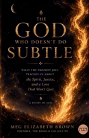 The God Who Doesn't Do Subtle: What the Prophet Joel Teaches Us About the Spirit, Justice, and a Love That Won't Quit B0HHMPKHF8 Book Cover