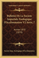 Bulletin De La Societe Imperiale Zoologique D'Acclimatation V2 Serie, 7: Annee 1870 (1870) 1168168414 Book Cover