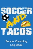 Soccer And Tacos Soccer Coaching Log Book: 6" x 9" Log Notebook for Soccer Coaches, 100 pages, Blue 1658289269 Book Cover
