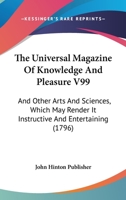 The Universal Magazine Of Knowledge And Pleasure V99: And Other Arts And Sciences, Which May Render It Instructive And Entertaining 1166332101 Book Cover