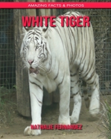 White Tiger: Amazing Facts & Photos B084P6BC5R Book Cover