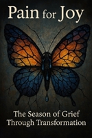 Pain for Joy: The Season of Grief Through Transformation B0FWZHMD2N Book Cover
