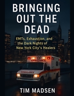 Bringing Out the Dead: EMTs, Exhaustion, and the Dark Nights of New York City’s Healers B0FMJQNGGF Book Cover