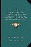 The Connecting Link: To Continue The Three-Fold Development Of The Child, From The Kindergarten To The Manual-Labor School 116692551X Book Cover