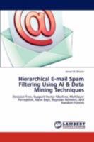 Hierarchical E-mail Spam Filtering Using AI & Data Mining Techniques 3847314130 Book Cover