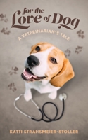 For the Love of Dog : A Veterinarian's Tale 1734427787 Book Cover