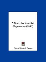 A Study In Youthful Degeneracy ... 1162073012 Book Cover