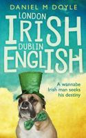 London Irish Dublin English: A wannabe Irish man seeks his destiny 1495292401 Book Cover
