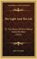 The Light And The Life: Or The History Of Him Whose Name We Bear (1851) 1437037054 Book Cover