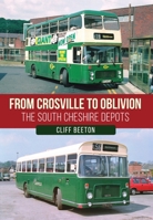 From Crosville to Oblivion: The South Cheshire Depots 1398127981 Book Cover