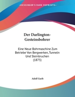 Der Darlington-Gesteinsbohrer: Eine Neue Bohrmaschine Zum Betriebe Von Bergwerken, Tunneln Und Steinbruchen (1875) 1169484824 Book Cover