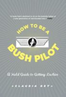 How To Be A Bush Pilot: A Field Guide to Getting Luckier 1554685532 Book Cover