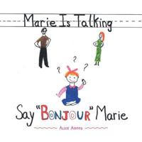 Marie Is Talking: Say Bonjour Marie 1504977076 Book Cover