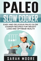 Paleo Slow Cooker: Easy and Delicious Paleo Slow Cooker Recipes for Weight Loss and Optimum Health 1517569621 Book Cover