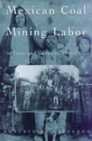 Mexican Coal Mining Labor in Texas and Coahuila, 1880-1930 (Rio Grande/Rio Bravo, Borderlands Culture and Tradition, 2) 0890968845 Book Cover