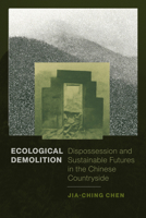 Ecological Demolition: Dispossession and Sustainable Futures in the Chinese Countryside 0520431235 Book Cover