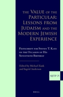The Value of the Particular: Lessons from Judaism and the Modern Jewish Experience: Festschrift for Steven T. Katz on the Occasion of His Seventieth Birthday 9004292683 Book Cover