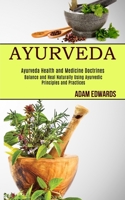 Ayurveda: Balance and Heal Naturally Using Ayurvedic Principles and Practices (Ayurveda Health and Medicine Doctrines) 1990084796 Book Cover