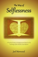 The Way of Selflessness: A Practical Guide to Enlightenment Based on the Teachings of the World's Great Mystics 0962038741 Book Cover