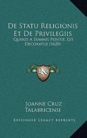 De Statu Religionis Et De Privilegiis: Quibus A Summis Pontif. Est Decoratus (1620) 1166036804 Book Cover