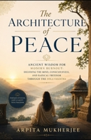 The Architecture of Peace: Ancient Wisdom for Modern Burnout: Decoding the Mind, Consciousness, and Radical Freedom through the Yoga Vasistha 8199149817 Book Cover