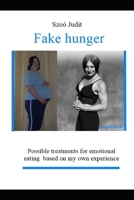 Fake hunger: How I managed to overcome emotional eating? B08Y4T6YBY Book Cover