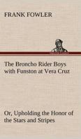 The Broncho Rider Boys With Funston at Vera Cruz 1516801334 Book Cover