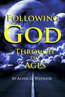 Following God Through the Ages: Where Do You Fit in to God's Plan as an End-Time Saint? 1494820285 Book Cover