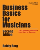 Business Basics for Musicians: The Complete Handbook from Start to Success, 2nd Edition 1495007766 Book Cover