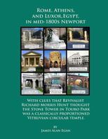 Rome, Athens, and Luxor, Egypt, in Mid-1800s Newport: With Clues That Revivalist Richard Morris Hunt Thought the Stone Tower in Touro Park Was a Classically Proportioned Vitruvian Circular Temple. 153468316X Book Cover