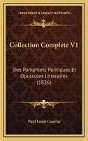 Collection Complete V1: Des Pamphlets Politiques Et Opuscules Litteraires (1826) 1168445310 Book Cover