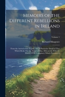 Memoirs of the Different Rebellions in Ireland: From the Arrival of the English Also, a Particular Detail of That Which Broke Out the Xxiiid of May, ... of the Conspiracy Which Preceded It; Volume 1 1021658154 Book Cover