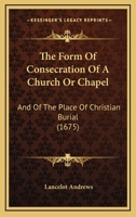 The Form of Consecration of a Church or Chappel, and of the Place of Christian Burial 1340342065 Book Cover