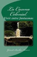 La Casona Colonial: Vivir entre fantasmas 1450556078 Book Cover