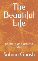 The Beautiful Life: poem in and around you 1075644798 Book Cover